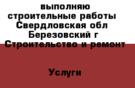 выполняю строительные работы - Свердловская обл., Березовский г. Строительство и ремонт » Услуги   . Свердловская обл.